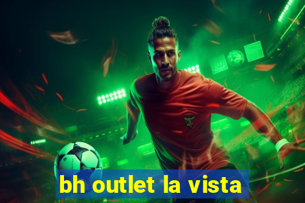 bh outlet la vista